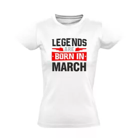 Legends are born in march #3 női póló (fehér)