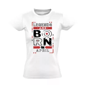 Legends are born in april női póló (fehér)