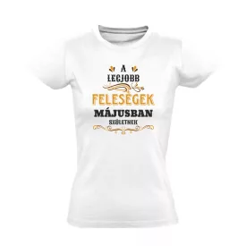   A legjobb feleségek májusban születnek női póló (fehér)