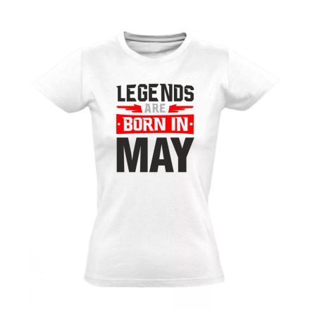 Legends are born in May #5 női póló (fehér)