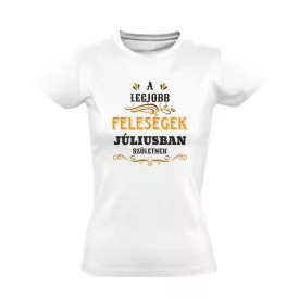   A legjobb feleségek júliusban születnek női póló (fehér)