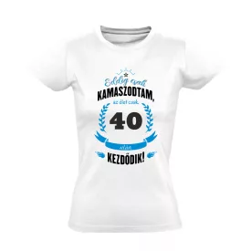 Eddig csak kamaszodtam - 40 női póló (fehér)