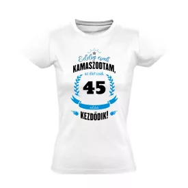 Eddig csak kamaszodtam - 45 női póló (fehér)