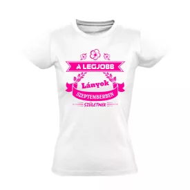   A legjobb lányok szeptemberben születnek női póló (fehér)