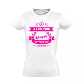   A legjobb lányok októberben születnek női póló (fehér)