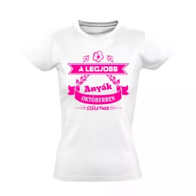 A legjobb anyák Októberben születnek női póló (fehér)