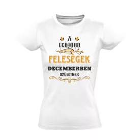   A legjobb feleségek decemberben születnek női póló (fehér)