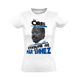   "Öreg vagyok én már ehhez" filmes női póló (fehér)
