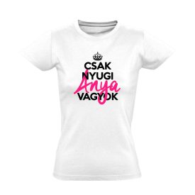 Csak nyugi, Anya vagyok! cuki női póló (fehér)