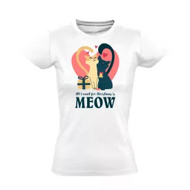   All I want for Christmas is MEOW karácsonyi női póló (fehér)