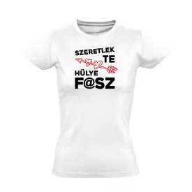   Szeretlek te hülye valentin napi női póló (fehér) akciós póló - 2XL