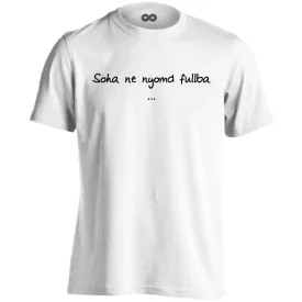 Soha ne nyomd fullba... férfi póló (fehér)