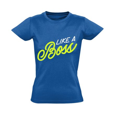Feliratos "like a boss" Hajrá csajok! női póló (kék)