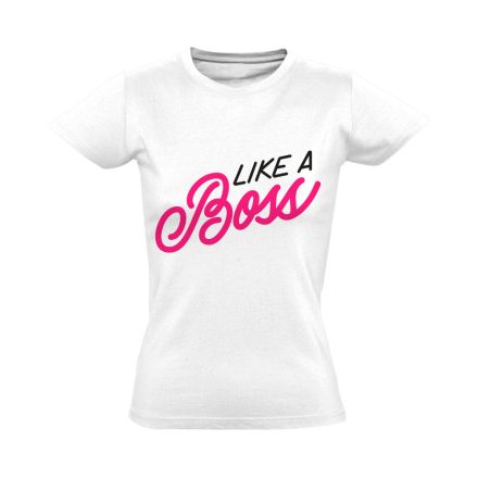 Feliratos "like a boss" Hajrá csajok! női póló (fehér)
