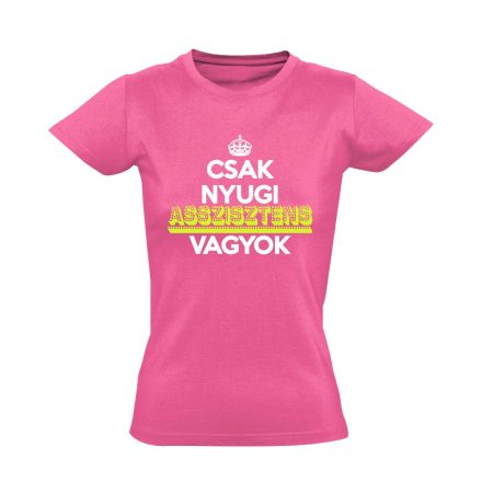 Nyugi, asszisztens vagyok női póló (rózsaszín)