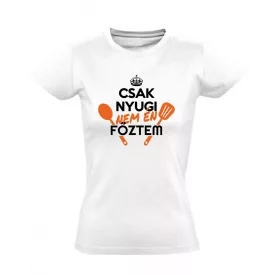 Csak nyugi, nem én főztem! női póló (fehér)